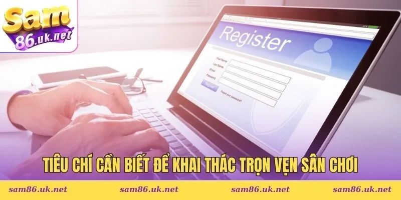 Tiêu chí cần biết để khai thác trọn vẹn sân chơi